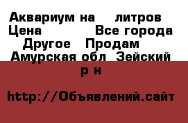 Аквариум на 40 литров › Цена ­ 6 000 - Все города Другое » Продам   . Амурская обл.,Зейский р-н